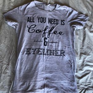 Grey basic tee “all you need it Coffee & eyeliner”